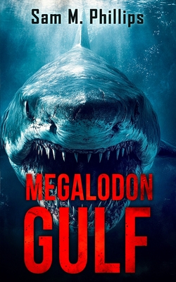 Megalodon Gulf: A Deep-Sea Thriller - Sam M. Phillips