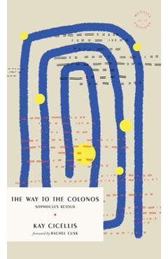 Poza produsului The Way to Colonos: Sophocles Retold - Kay Cicellis
