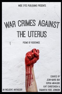 War Crimes Against the Uterus: Poems of Resistance - Sophia Mihailidis