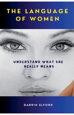Coperta cărții 'The Language of Women: Understand What She Really Means - Darrin Elford'