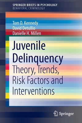 Juvenile Delinquency: Theory, Trends, Risk Factors and Interventions - Tom D. Kennedy