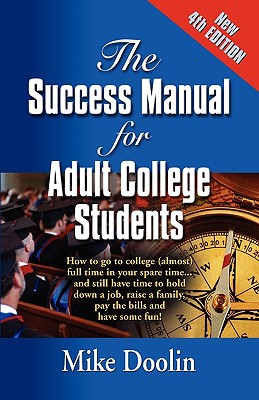 The Success Manual for Adult College Students: How to go to college (almost) full time in your spare time....and still have time to hold down a job, r - Mike Doolin