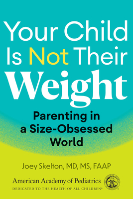 Coperta cărții 'Your Child Is Not Their Weight: Parenting in a Size-Obsessed World - Joey Skelton Md Ms'