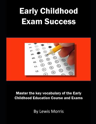 Early Childhood Exam Success: Master the Key Vocabulary of the Early Childhood Education Course and Exams - Lewis Morris