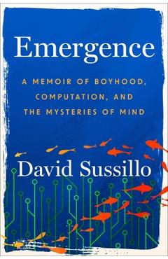 Coperta cărții 'Emergence: A Memoir of Boyhood, Computation, and the Mysteries of Mind - David Sussillo'