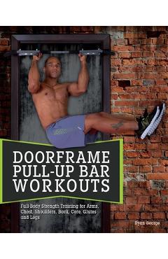 Coperta cărții 'Doorframe Pull-Up Bar Workouts: Full-Body Strength Training for Arms, Chest, Shoulders, Back, Core, Glutes and Legs -'