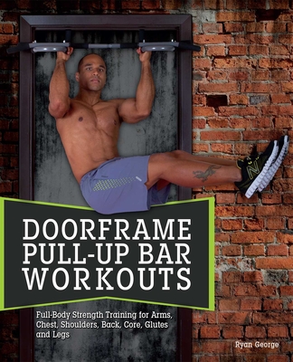 Coperta cărții 'Doorframe Pull-Up Bar Workouts: Full-Body Strength Training for Arms, Chest, Shoulders, Back, Core, Glutes and Legs -'