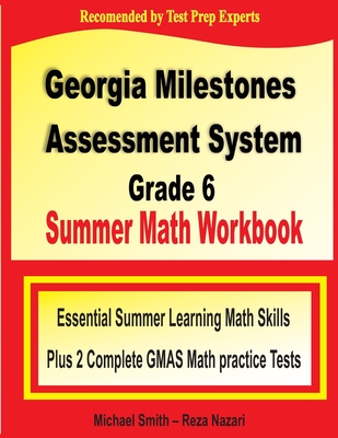Georgia Milestones Assessment System Grade 6 Summer Math Workbook: Essential Summer Learning Math Skills plus Two Complete GMAS Math Practice Tests - Michael Smith
