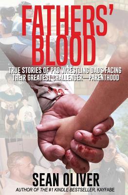 Fathers' Blood: True Stories of Pro Wrestling Dads Facing Their Greatest Challenger - Parenthood - Sean Oliver