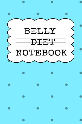Belly Diet Notebook: Weigh Loss Note Book For Writing Down Your Goals, Priority List, Notes, Progress, Success Quotes About Your Dieting Se - Juliana Baldec
