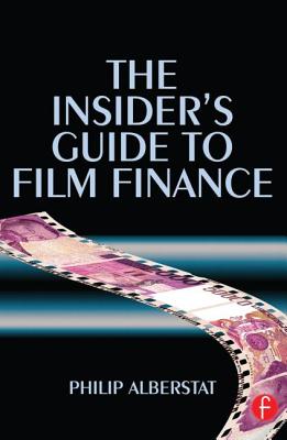 The Insider's Guide to Film Finance - Philip Alberstat