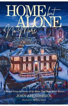 Coperta cărții 'Home But Alone No More: A Memoir From the Owner of the House That Made Movie History - John Abendshien'