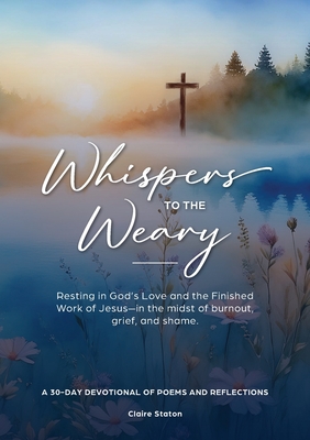 Whispers to the Weary: A 30-Day Devotional of Poems & Reflections - Claire Staton