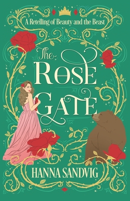 The Rose Gate: A Retelling of Beauty and the Beast - Hanna Sandvig