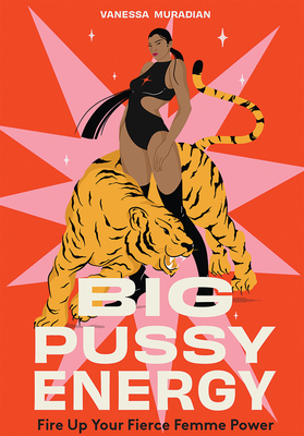 Big Pussy Energy: Fire Up Your Fierce Femme Power - Vanessa Muradian