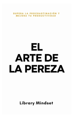 El Arte de la Pereza: Supera la Procrastinación y Mejora tu Productividad - Juan Manuel Gimenez Sirimarco