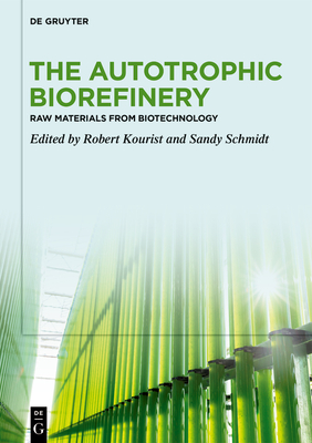 The Autotrophic Biorefinery: Raw Materials from Biotechnology - Robert Kourist