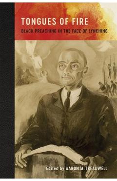 Poza produsului Tongues of Fire: Black Preaching in the Face of Lynching - Aaron M. Treadwell