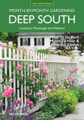 Deep South Month-By-Month Gardening: What to Do Each Month to Have a Beautiful Garden All Year: Alabama, Louisiana, Mississippi - Nellie Neal