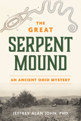 The Great Serpent Mound: An Ancient Ohio Mystery - Jeffrey Alan John