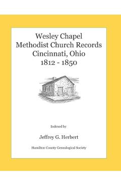 Coperta cărții 'Wesley Chapel Methodist Church Records, Cincinnati, Ohio 1812 - 1850 - Jeffrey G. Herbert'