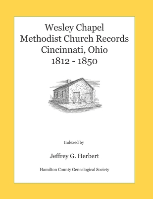 Wesley Chapel Methodist Church Records, Cincinnati, Ohio 1812 - 1850 - Jeffrey G. Herbert