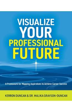 Coperta cărții 'Visualize Your Professional Future: A Framework for Mapping Aspirations to Achieve Career Success - Kerron Duncan'