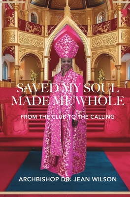 Saved My Soul Made Me Whole: From the Club to the Calling - Jean Wilson