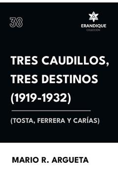 Coperta cărții 'Tres Caudillos, Tres Destinos 1919-1932 (Tosta, Ferrera y Carías) - Mario Argueta'