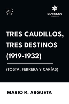 Tres Caudillos, Tres Destinos 1919-1932 (Tosta, Ferrera y Carías) - Mario Argueta