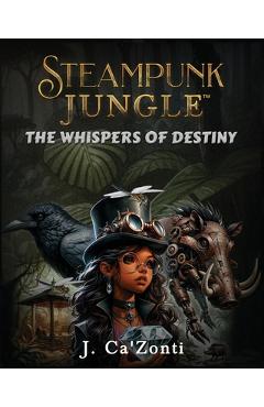 Coperta cărții 'Steampunk Jungle: The Whispers of Destiny - J. Ca' Zonti'