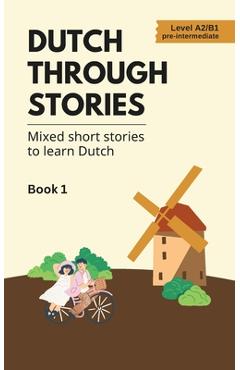 Poza produsului Dutch Through Stories: Mixed short stories to learn Dutch (A2/B1) - Midas Veraart