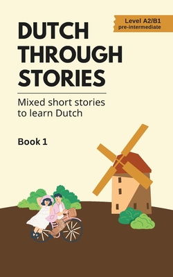 Dutch Through Stories: Mixed short stories to learn Dutch (A2/B1) - Midas Veraart