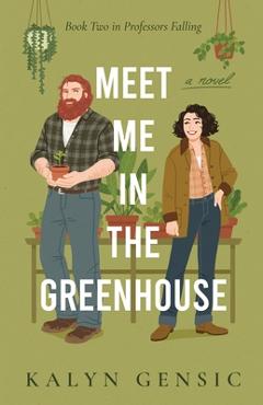 Coperta cărții 'Meet Me in the Greenhouse: A Forced Proximity Cozy Rom-Com - Kalyn Gensic'