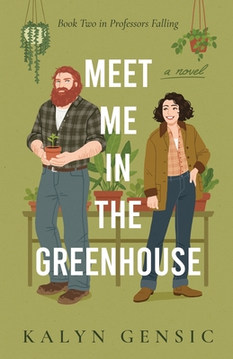 Meet Me in the Greenhouse: A Forced Proximity Cozy Rom-Com - Kalyn Gensic