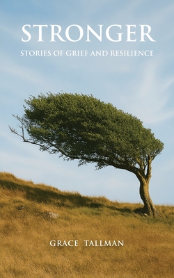 Stronger: Stories of Grief and Resilience - Grace Tallman