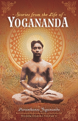 Stories from the Life of Yogananda: Wisdom Stories, Volume 3 - Paramhansa Yogananda