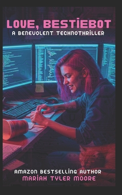 Love, BestieBot: A Benevolent Technothriller - Mariah Tyler Moore