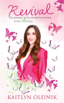 Revival: My Journey with Neuropsychiatric Lyme Disease - Kaitlyn Oleinik
