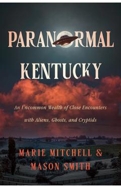 Poza produsului Paranormal Kentucky: An Uncommon Wealth of Close Encounters with Aliens, Ghosts, and Cryptids - Marie Mitchell