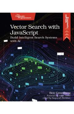 Coperta cărții 'Vector Search with JavaScript: Build Intelligent Search Systems with AI - Ben Greenberg'