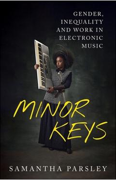 Poza produsului Minor Keys: Gender, Inequality and Work in Electronic Music - Samantha Parsley