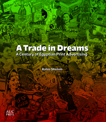 Coperta cărții 'A Trade in Dreams: A Century of Egyptian Print Advertising - Bahia Shehab'