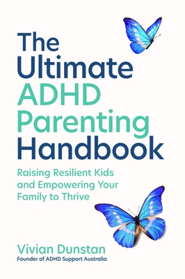 The Ultimate ADHD Parenting Handbook: Raising Resilient Kids and Empowering Your Family to Thrive - Vivian Dunstan