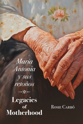 Maria Antonia y sus retoños: Legacies of Motherhood - Rosie Carbó
