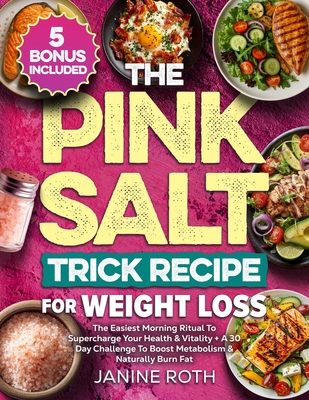 The Pink Salt Trick Recipe for Weight Loss: The Easiest Morning Ritual To Supercharge Your Health & Vitality + A 30 Day Challenge To Boost Metabolism - Andrew C. Hinkelberg