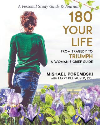 180 Your Life from Tragedy to Triumph: A Woman's Grief Guide: A 12-Month Personal Study Guide & Journal - Mishael Porembski