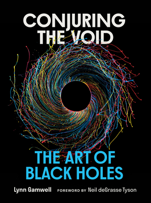 Conjuring the Void: The Art of Black Holes - Lynn Gamwell