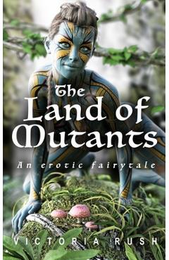 Coperta cărții 'The Land of Mutants. An Erotic Fairytale: Forbidden Fantasies from Magical World - Victoria Rush'