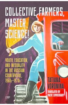 Coperta cărții 'Collective Farmers, Master Science: Youth, Education, and Inequality in the Russian Countryside, 1960s-1970s - Tatiana'